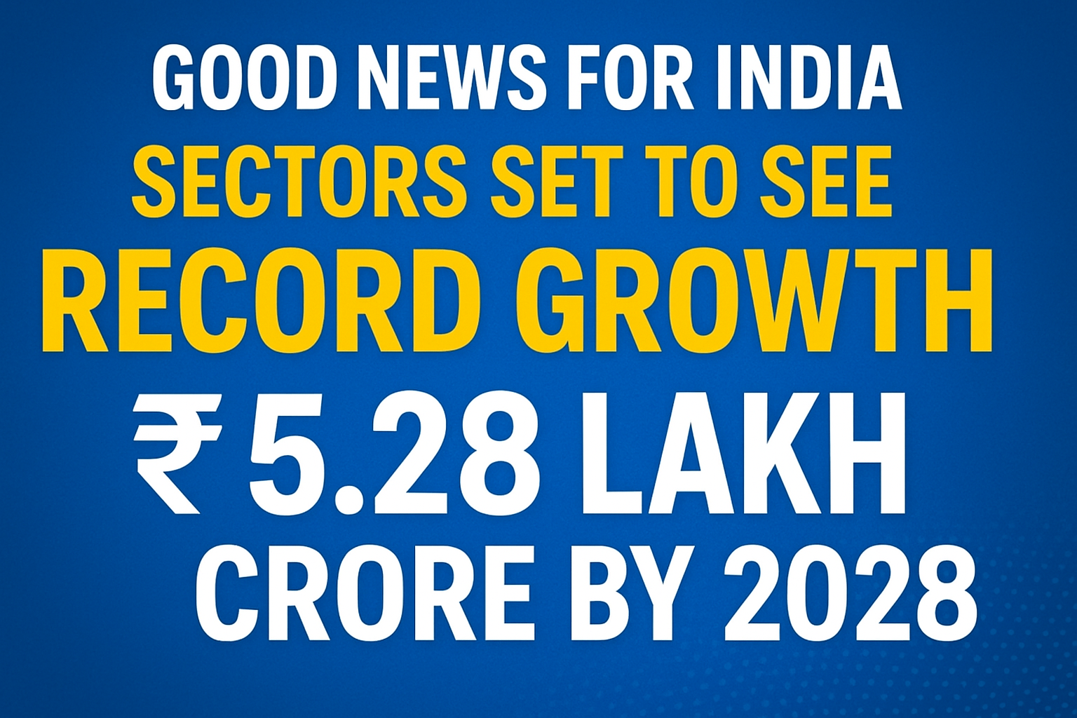 Good News for India: These Sectors Likely to See Record Growth Soon, to Touch ₹5,28,195 Crore by 2028